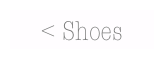 < Shoes